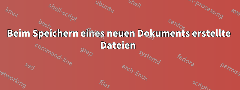 Beim Speichern eines neuen Dokuments erstellte Dateien 