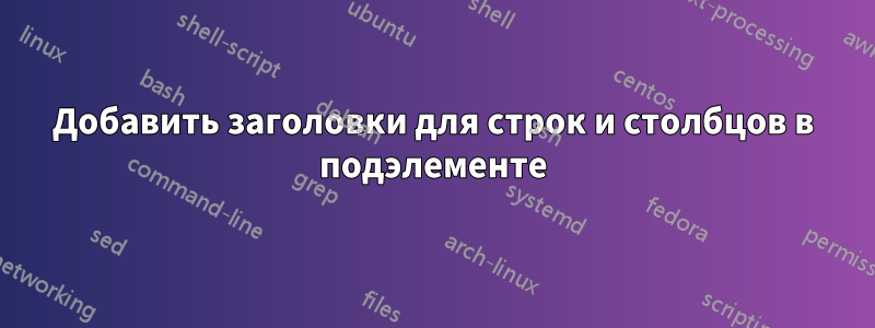 Добавить заголовки для строк и столбцов в подэлементе