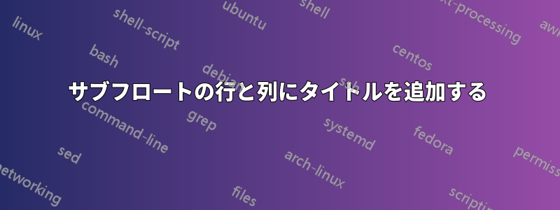 サブフロートの行と列にタイトルを追加する