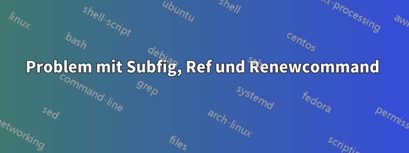 Problem mit Subfig, Ref und Renewcommand