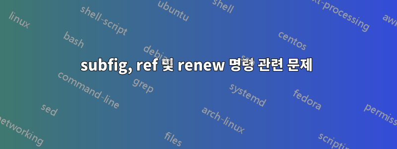 subfig, ref 및 renew 명령 관련 문제