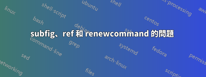 subfig、ref 和 renewcommand 的問題