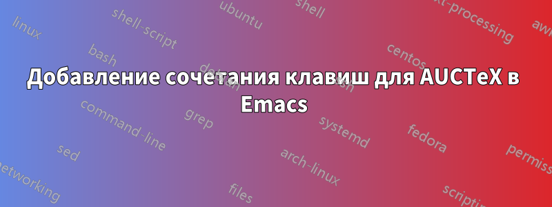 Добавление сочетания клавиш для AUCTeX в Emacs