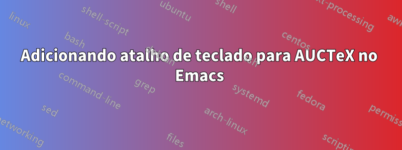 Adicionando atalho de teclado para AUCTeX no Emacs