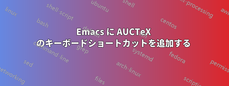 Emacs に AUCTeX のキーボードショートカットを追加する