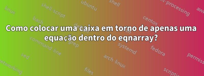 Como colocar uma caixa em torno de apenas uma equação dentro do eqnarray?