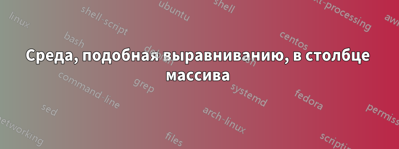 Среда, подобная выравниванию, в столбце массива