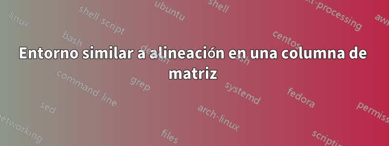 Entorno similar a alineación en una columna de matriz