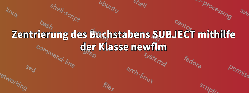Zentrierung des Buchstabens SUBJECT mithilfe der Klasse newflm