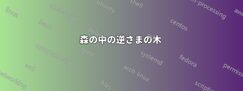 森の中の逆さまの木