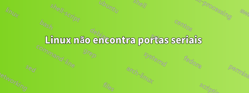 Linux não encontra portas seriais