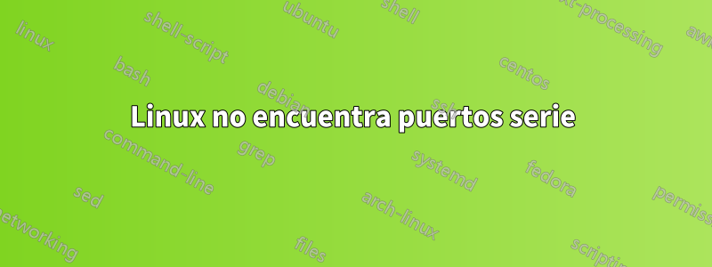 Linux no encuentra puertos serie