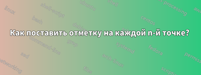 Как поставить отметку на каждой n-й точке?