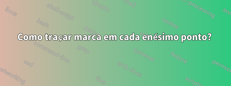 Como traçar marca em cada enésimo ponto?
