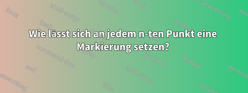 Wie lässt sich an jedem n-ten Punkt eine Markierung setzen?