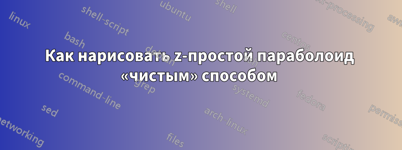 Как нарисовать z-простой параболоид «чистым» способом