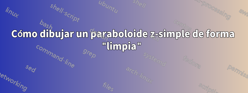 Cómo dibujar un paraboloide z-simple de forma "limpia"