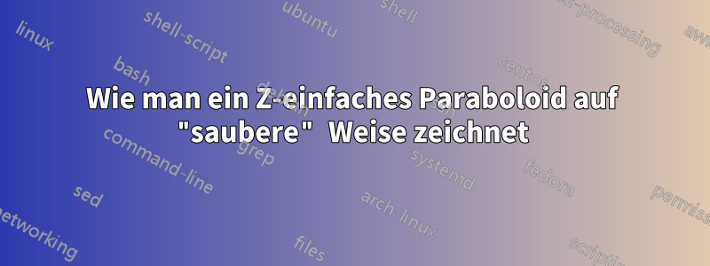 Wie man ein Z-einfaches Paraboloid auf "saubere" Weise zeichnet