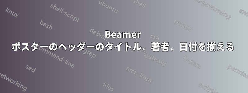 Beamer ポスターのヘッダーのタイトル、著者、日付を揃える