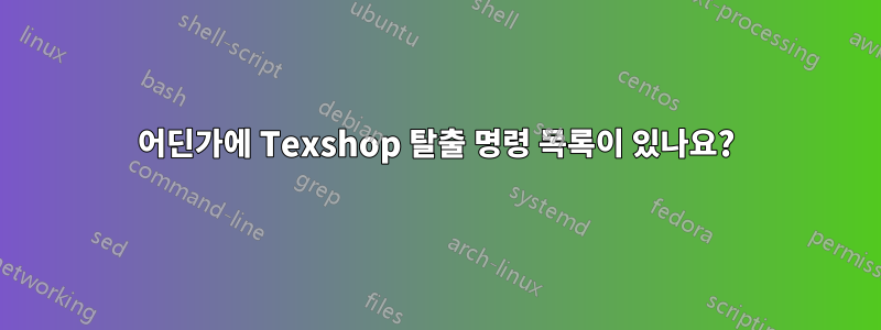 어딘가에 Texshop 탈출 명령 목록이 있나요?