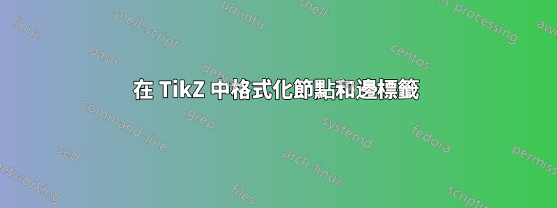 在 TikZ 中格式化節點和邊標籤