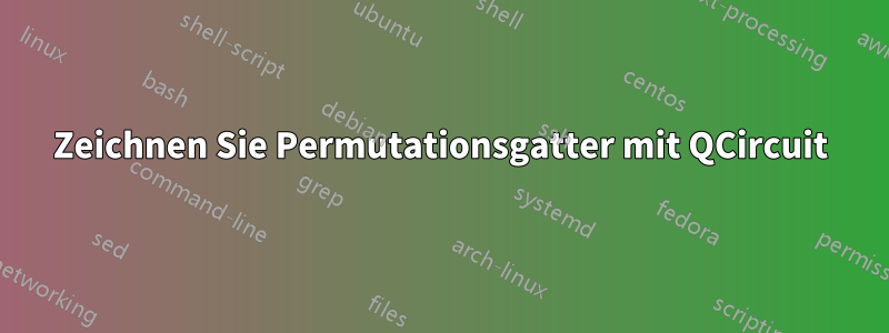 Zeichnen Sie Permutationsgatter mit QCircuit