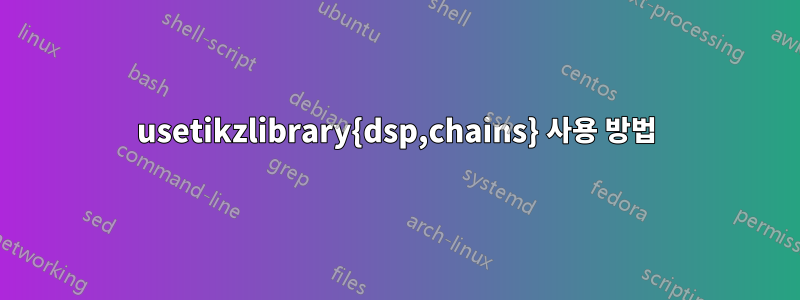 usetikzlibrary{dsp,chains} 사용 방법