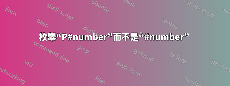 枚舉“P#number”而不是“#number”