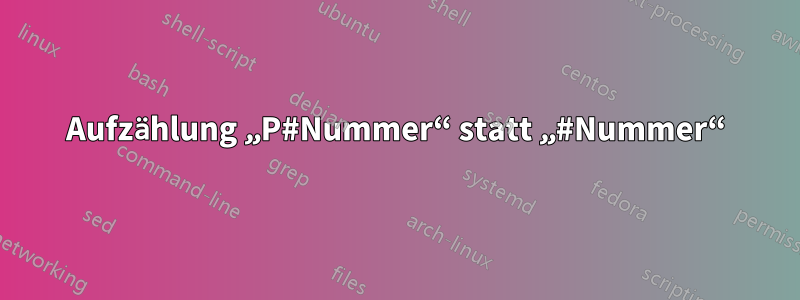 Aufzählung „P#Nummer“ statt „#Nummer“