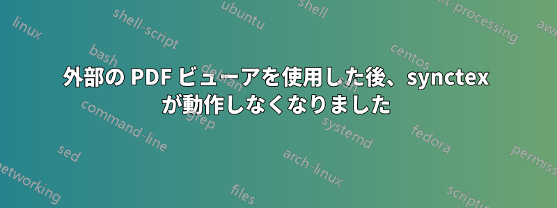 外部の PDF ビューアを使用した後、synctex が動作しなくなりました
