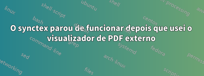 O synctex parou de funcionar depois que usei o visualizador de PDF externo