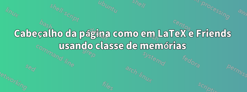Cabeçalho da página como em LaTeX e Friends usando classe de memórias