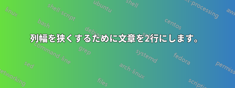 列幅を狭くするために文章を2行にします。