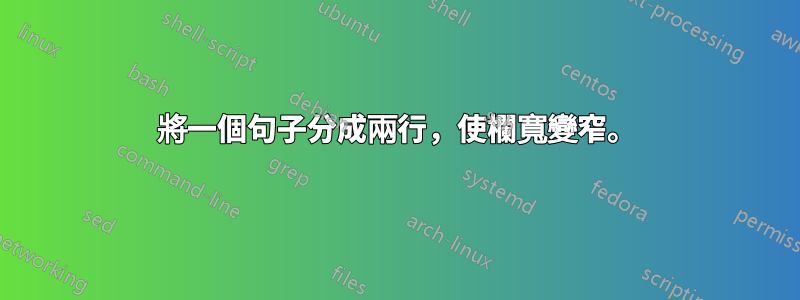 將一個句子分成兩行，使欄寬變窄。