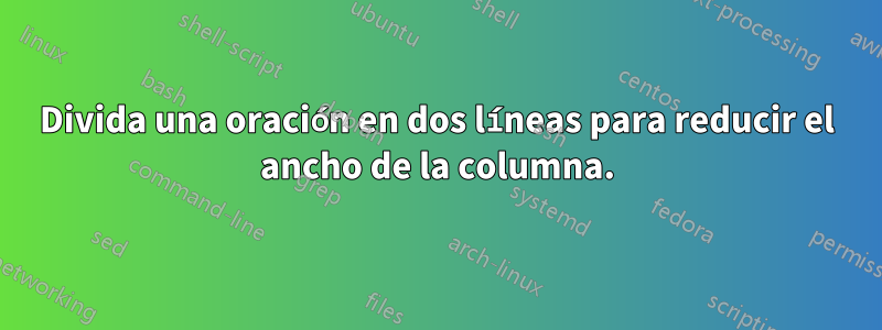 Divida una oración en dos líneas para reducir el ancho de la columna.