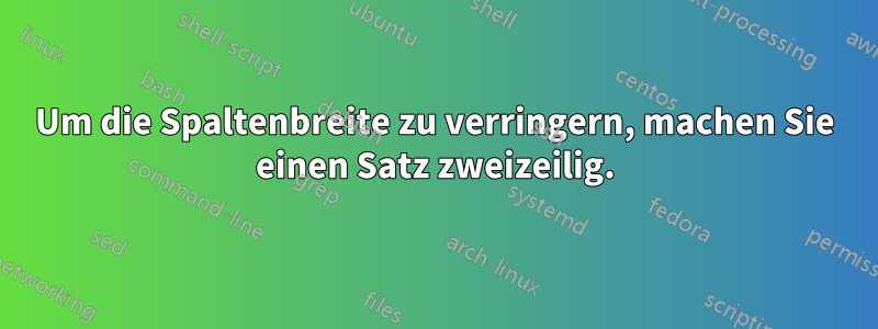 Um die Spaltenbreite zu verringern, machen Sie einen Satz zweizeilig.