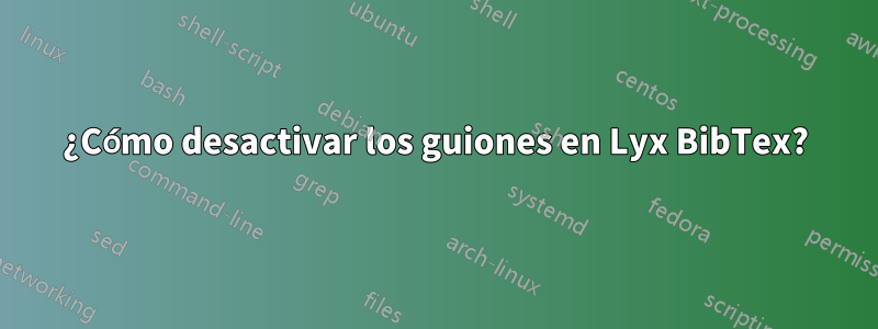 ¿Cómo desactivar los guiones en Lyx BibTex?