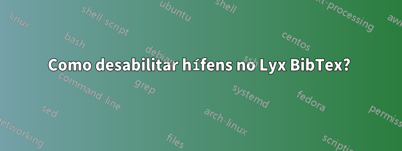 Como desabilitar hífens no Lyx BibTex?