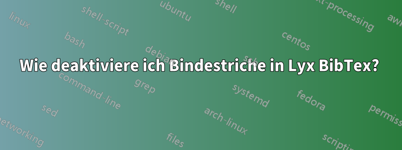 Wie deaktiviere ich Bindestriche in Lyx BibTex?