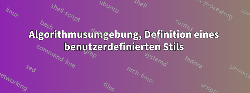 Algorithmusumgebung, Definition eines benutzerdefinierten Stils