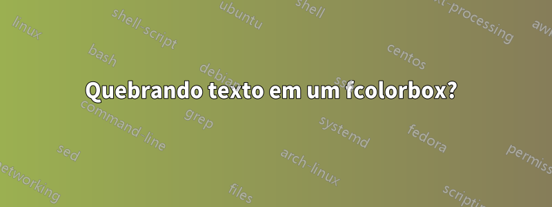 Quebrando texto em um fcolorbox? 