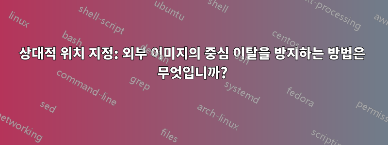 상대적 위치 지정: 외부 이미지의 중심 이탈을 방지하는 방법은 무엇입니까?