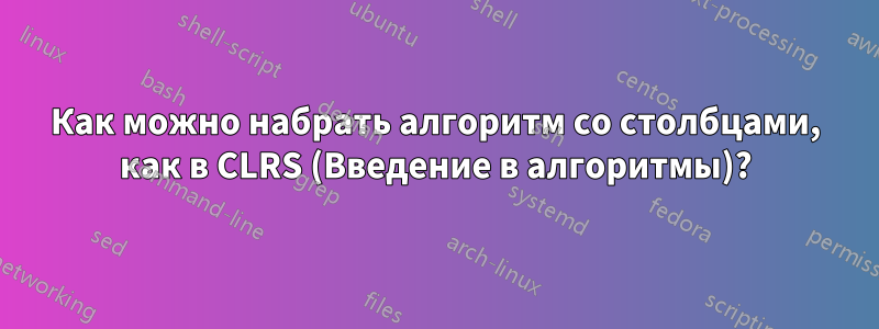 Как можно набрать алгоритм со столбцами, как в CLRS (Введение в алгоритмы)?