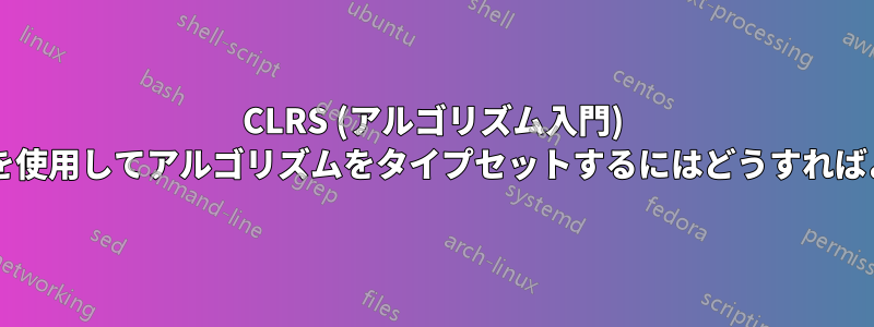 CLRS (アルゴリズム入門) のように列を使用してアルゴリズムをタイプセットするにはどうすればよいですか?