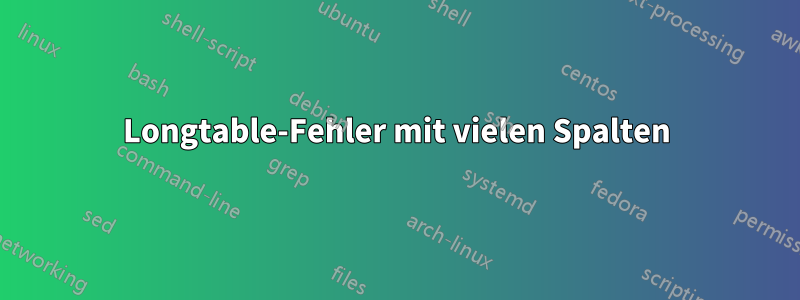 Longtable-Fehler mit vielen Spalten