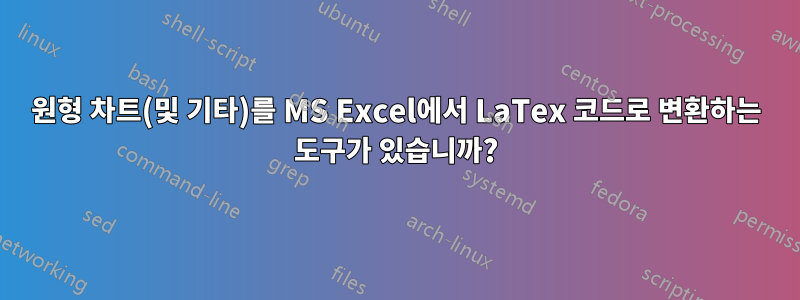 원형 차트(및 기타)를 MS Excel에서 LaTex 코드로 변환하는 도구가 있습니까?