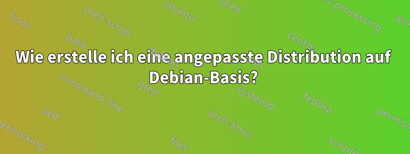 Wie erstelle ich eine angepasste Distribution auf Debian-Basis?