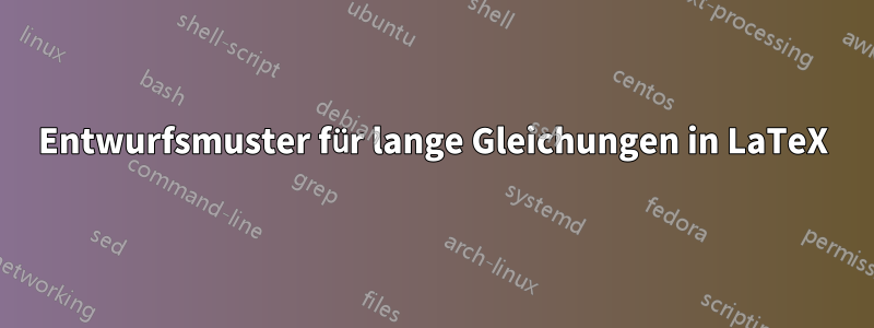 Entwurfsmuster für lange Gleichungen in LaTeX