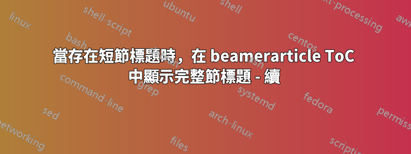 當存在短節標題時，在 beamerarticle ToC 中顯示完整節標題 - 續