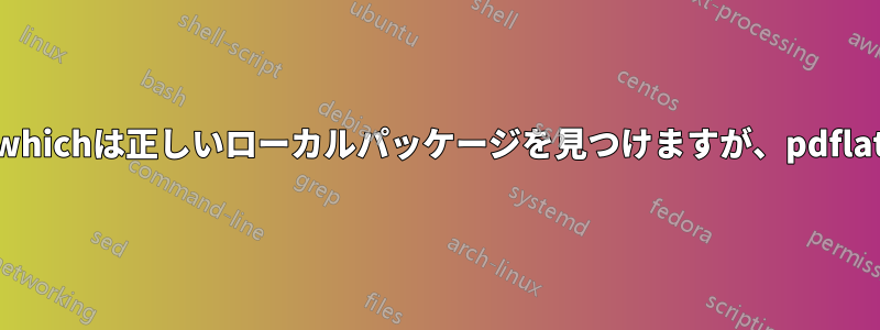 kpsewhichは正しいローカルパッケージを見つけますが、pdflatexは